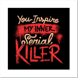 You Inspire My Inner Serial Killer - Deadly Quotes Gift Posters and Art